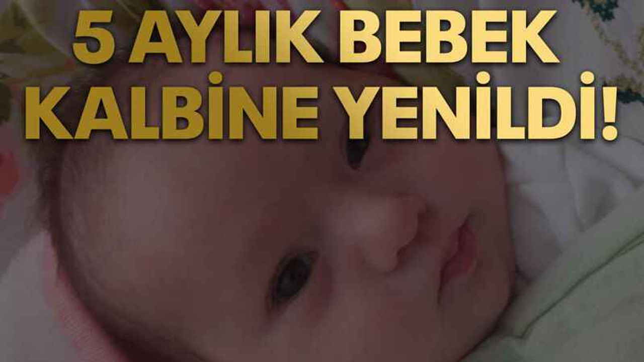 5 aylık bebek kalbine yenildi!